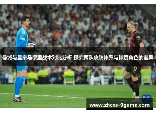 曼城与皇家马德里战术对比分析 探究两队攻防体系与球员角色的差异