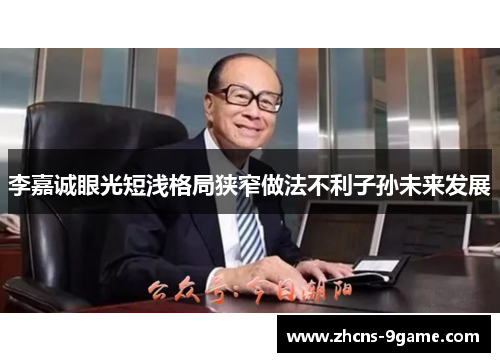 李嘉诚眼光短浅格局狭窄做法不利子孙未来发展