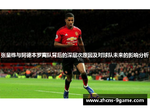 张呈栋与阿德本罗离队背后的深层次原因及对球队未来的影响分析