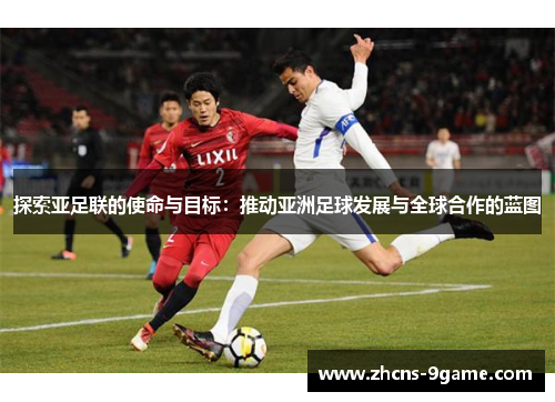 探索亚足联的使命与目标：推动亚洲足球发展与全球合作的蓝图