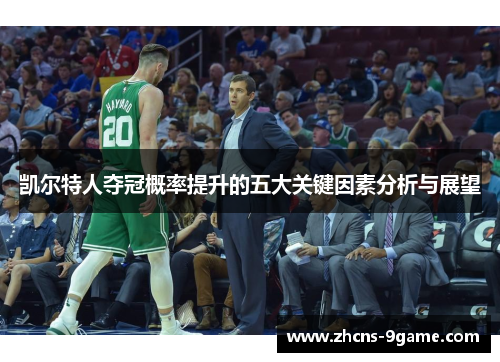 凯尔特人夺冠概率提升的五大关键因素分析与展望
