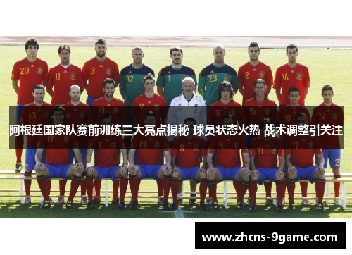 阿根廷国家队赛前训练三大亮点揭秘 球员状态火热 战术调整引关注