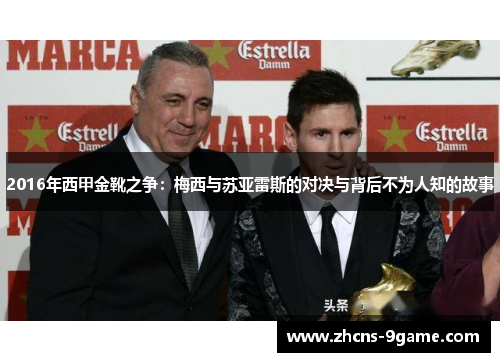 2016年西甲金靴之争：梅西与苏亚雷斯的对决与背后不为人知的故事