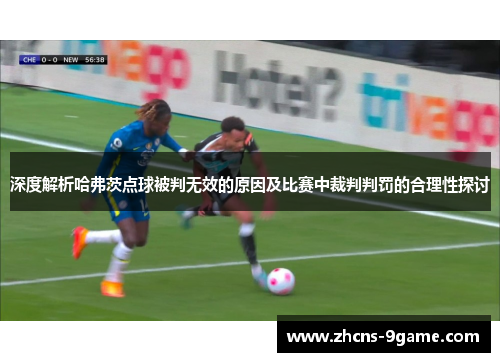 深度解析哈弗茨点球被判无效的原因及比赛中裁判判罚的合理性探讨 深度解析哈弗茨点球被判无效的原因及比赛中裁判判罚的合理性探讨