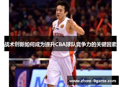 战术创新如何成为提升CBA球队竞争力的关键因素