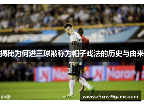 揭秘为何进三球被称为帽子戏法的历史与由来