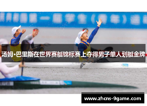 汤姆·巴里斯在世界赛艇锦标赛上夺得男子单人划艇金牌