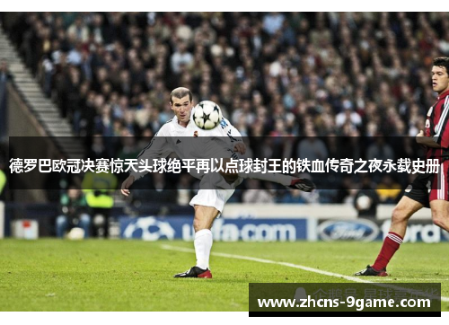 德罗巴欧冠决赛惊天头球绝平再以点球封王的铁血传奇之夜永载史册